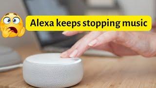 Alexa keeps stopping music