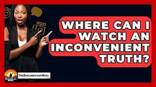 Where Can I Watch An Inconvenient Truth? - The Documentary Reel