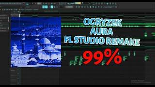 Ogryzek - ¨AURA¨ FL STUDIO REMAKE 99% ACCURATE