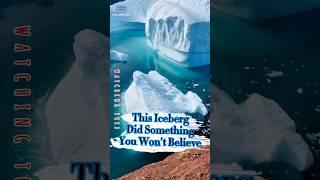 I Watched an Iceberg Flip and It Blew My Mind
