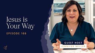 Jesus is Your Way with Guest Host Jennifer Miller - POSTURE Episode 166