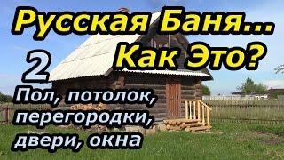 Русская баня... Как Это? Часть 2: Пол, потолок, перегородки, двери, окна.