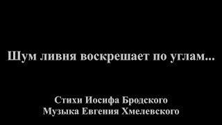 Шум ливня воскрешает по углам... (песня Е. Хмелевского на стихи И. Бродского)