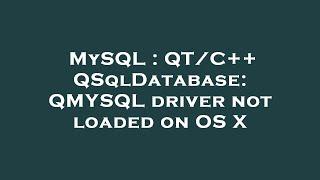 MySQL : QT/C++ QSqlDatabase: QMYSQL driver not loaded on OS X