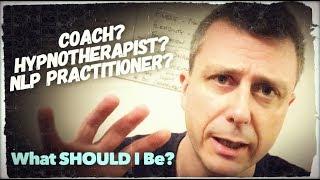 Should I Be a Hypnotherapist, Coach or NLP Practitioner?