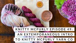 Knitty McPurly Podcast Episode 49: An Extemporaneous Intro to Knitty McPurly Yarn Co