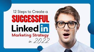 12 Steps to Create a Successful LinkedIn Marketing Strategy in 2022