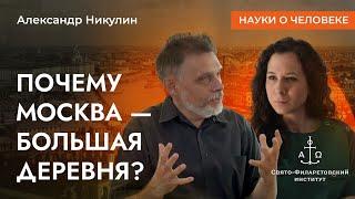 Почему Москва — большая деревня? / Александр Никулин / Науки о человеке