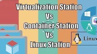 QNAP  NAS Virtualization Station Vs Container Station Vs Linux Station