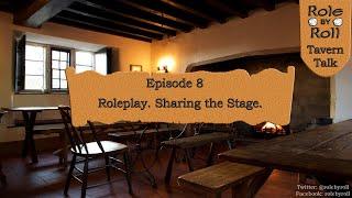 Role by Roll's Tavern Talk - Episode 8 - Roleplay. Sharing the Stage.