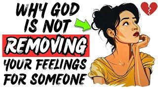 6 Reasons Why God Isn't Removing Your Feelings For That Man