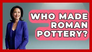 Who Made Roman Pottery? - Europe Through the Ages