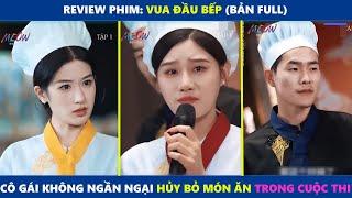 Vua Đầu Bếp (Full Tập) | Trong cuộc thi vua đầu bếp, cô gái không ngần ngại hủy bỏ món ăn của mình