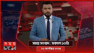 সময় সংবাদ | সকাল ১০টা | ২২ সেপ্টেম্বর ২০২৪ | Somoy TV Bulletin 10am | Latest Bangladeshi News