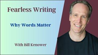 Fearless Writing with Bill Kenower: Why Words Matter.