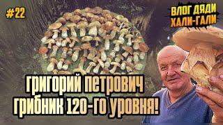 Влог Дяди «Хали-Гали» #22. Григорий Петрович - Грибник 120-го уровня!