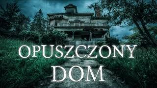 Opuszczony dom - CreepyPasta (PL)