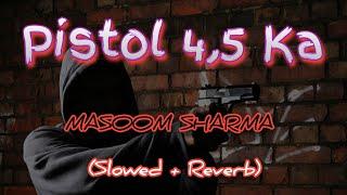 Pistol 4-5 Ka (Slowed+Reverb) | Masoom Sharma | Shivani Yadav | New Haryanvi Lofi Songs 2024