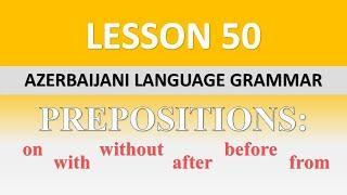 50. The most important prepositions in Azerbaijani Language: from, to, under, into, before .....