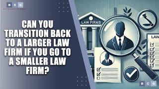 Can You Transition Back to a Larger Law Firm if You Go to a Smaller Law Firm