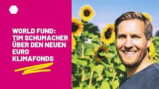 World Fund: Tim Schumacher über den neuen 350 Millionen Euro Klima-Fonds