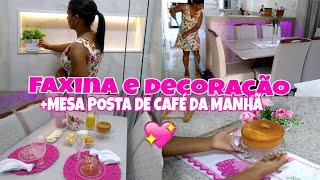 FAXINA E DECORAÇÃO + ROTINA DA MANHÃ - FIZ MESA POSTA LINDA