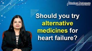 Alternative medicines for heart failure may have some benefits or even potential risks