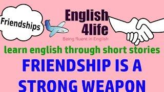 "English4life"" Học tiếng Anh song ngữ Anh Việt qua truyện ngắn hay | FRIENDSHIP IS A STRONG WEAPON"