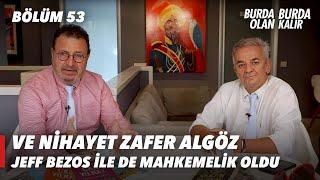 Ve Nihayet Zafer Algöz Jeff Bezos İle De Mahkemelik Oldu | 53.Bölüm