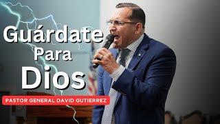 Guárdate Para Dios - Pastor General David Gutierrez