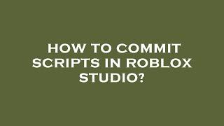 How to commit scripts in roblox studio?