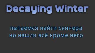 Decaying Winter пытаемся найти скинера