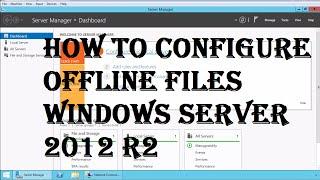 How to configure offline files Windows server 2012 R2 Part I