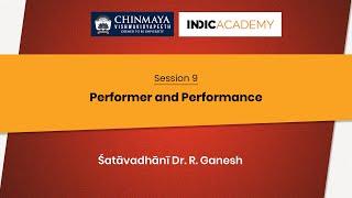 Session 09 - Performer and Performance by Shatavadhani Dr. R. Ganesh