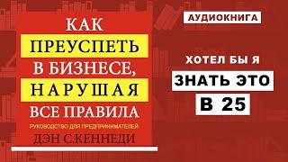 Как преуспеть в бизнесе, нарушая все правила. Дэн Кеннеди. Аудиокнига