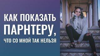 КАК ПОКАЗАТЬ ПАРТНЕРУ, ЧТО СО МНОЙ ТАК НЕЛЬЗЯ.