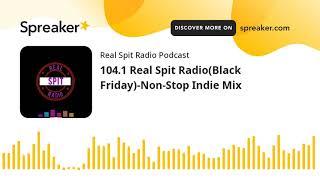 104.1 Real Spit Radio(Black Friday)-Non-Stop Indie Mix