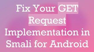 Fix Your GET Request Implementation in Smali for Android