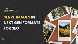 Serve Images In Next Gen Formats For SEO | SERPWizz Reports