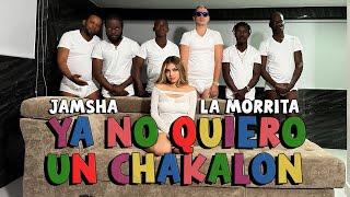 Jamsha ft. La Morrita - Ya No Quiero Un Chakalon (Video Oficial)