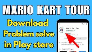 Mario Kart Tour App Play Store Not Download and Install Problem Solved