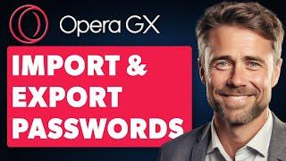 How To Import and Export Passwords and Bookmarks in Opera GX (Full 2024 Guide)