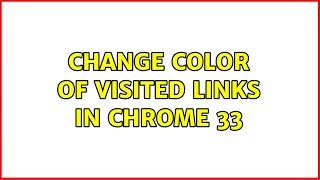 Change color of visited links in Chrome 33 (5 Solutions!!)