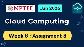 NPTEL Cloud Computing Week 8 Assignment 8 Answers Solution Quiz | 2025 Jan | Swayam