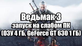 The Witcher 3 - Ведьмак 3 запуск на слабом компьютере (ОЗУ 4 ГБ, GeForce GT 630 1 ГБ)