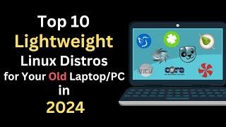 Top 10 Lightweight Linux Distros for your Old Laptop/PC in 2024