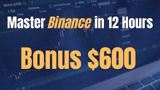 Master Binance in 12 Hours: Beginner's Tutorial + $600 Bonus