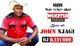 MUGITHI OVERDOSE MIX BEST OF JOHN NJAGI BY DJ KAYCODE || WAYMAKER SOUNDS ENT