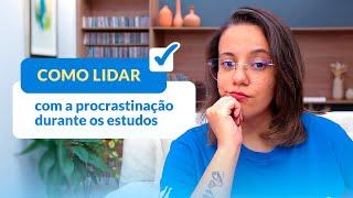 Como lidar com a procrastinação durante os estudos?