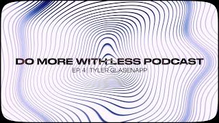 Do More With Less Podcast Episode #4 with Tyler Glasenapp